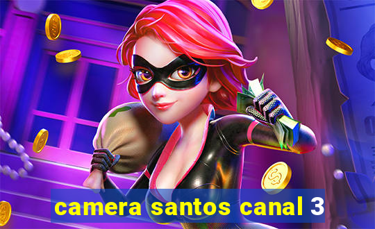 camera santos canal 3